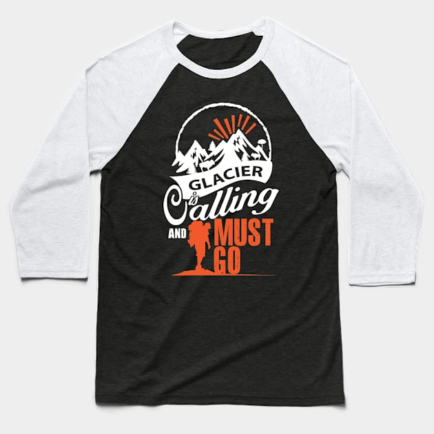 Glacier Is Calling And I Must Go Baseball T-Shirt by bestsellingshirts